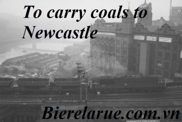 To carry coals to Newcastle