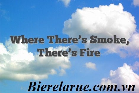Where there’s smoke, there’s fire